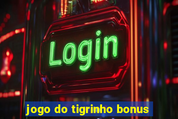 jogo do tigrinho bonus