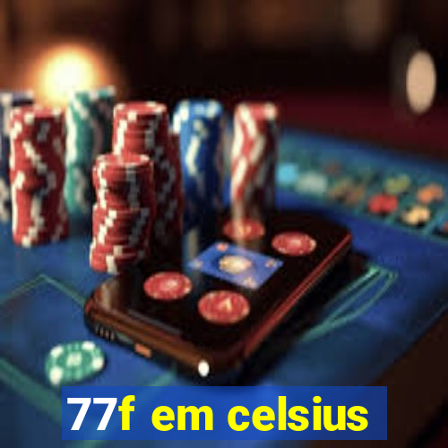 77f em celsius