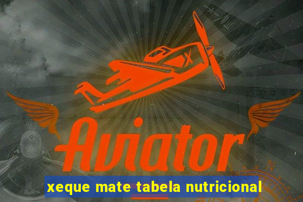 xeque mate tabela nutricional