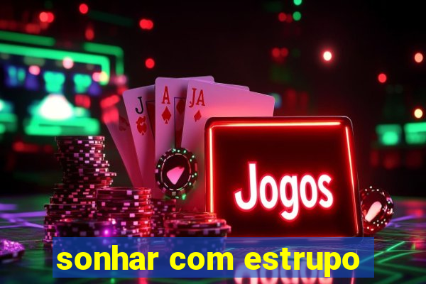 sonhar com estrupo