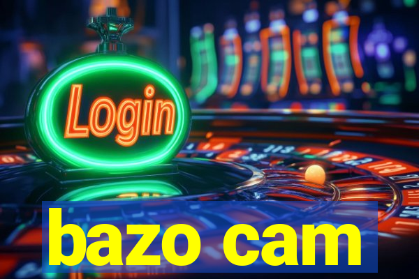 bazo cam