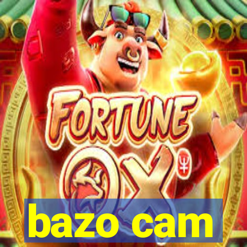 bazo cam