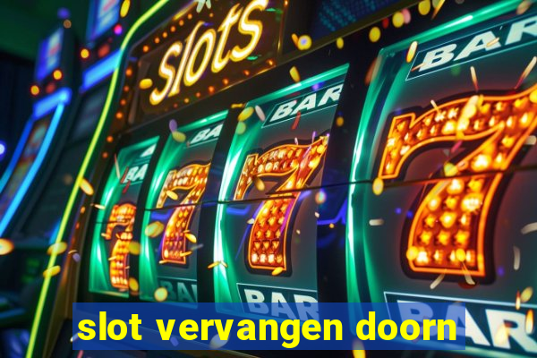 slot vervangen doorn