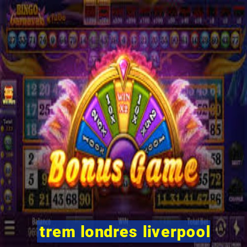 trem londres liverpool