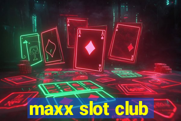 maxx slot club