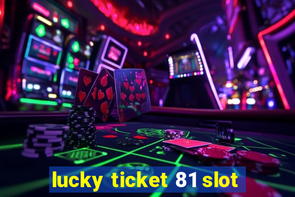 lucky ticket 81 slot