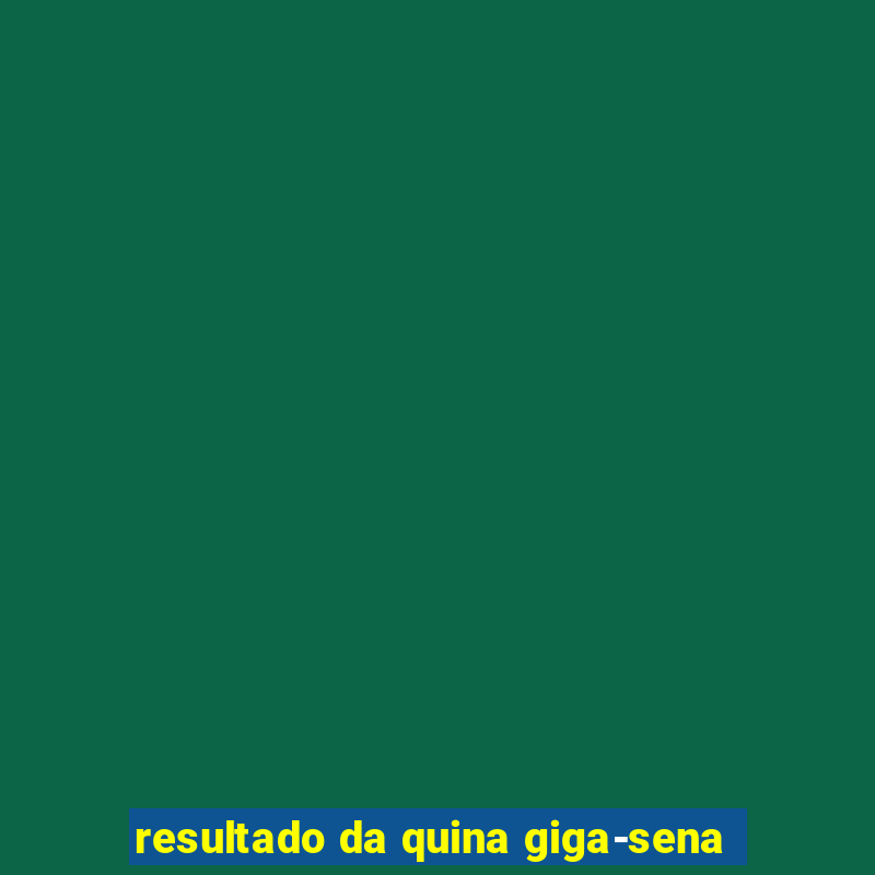 resultado da quina giga-sena