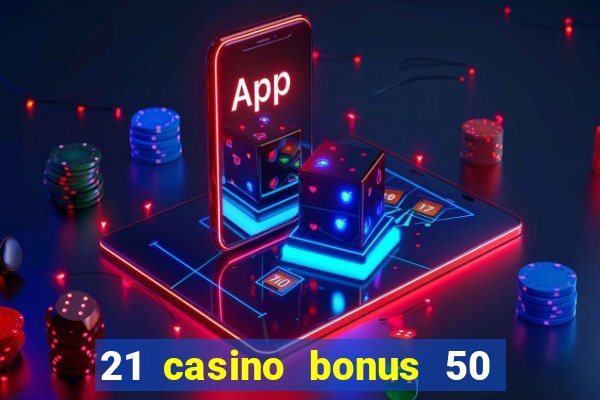 21 casino bonus 50 free spins