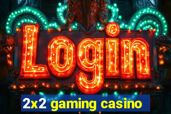 2x2 gaming casino