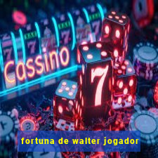 fortuna de walter jogador