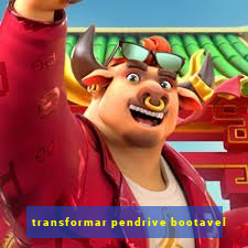 transformar pendrive bootavel