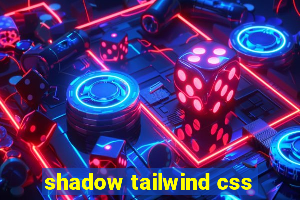 shadow tailwind css