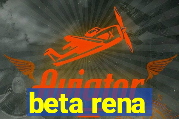 beta rena