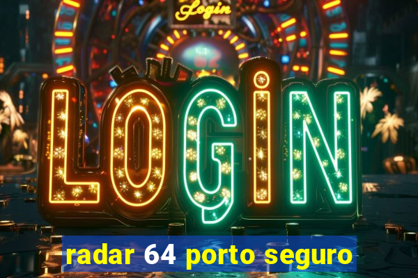 radar 64 porto seguro