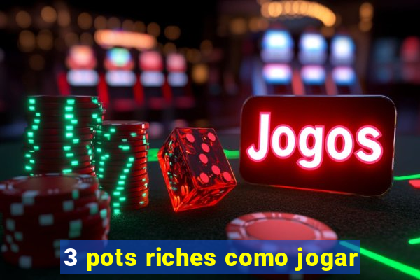 3 pots riches como jogar