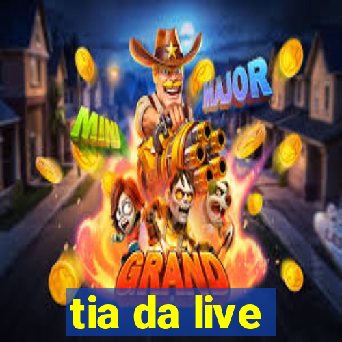 tia da live