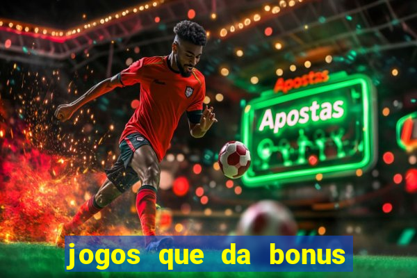 jogos que da bonus e pode sacar