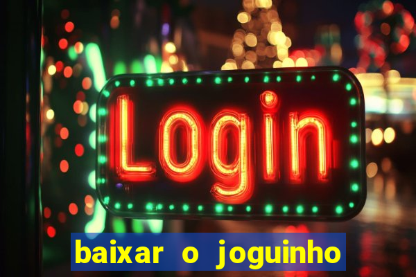 baixar o joguinho do tigre