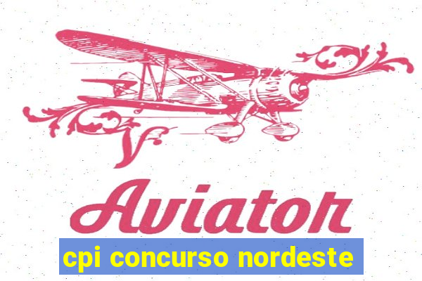 cpi concurso nordeste