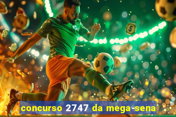 concurso 2747 da mega-sena