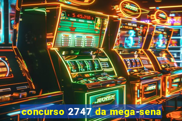 concurso 2747 da mega-sena