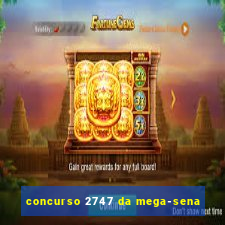 concurso 2747 da mega-sena