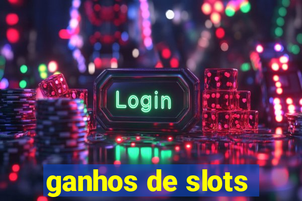 ganhos de slots