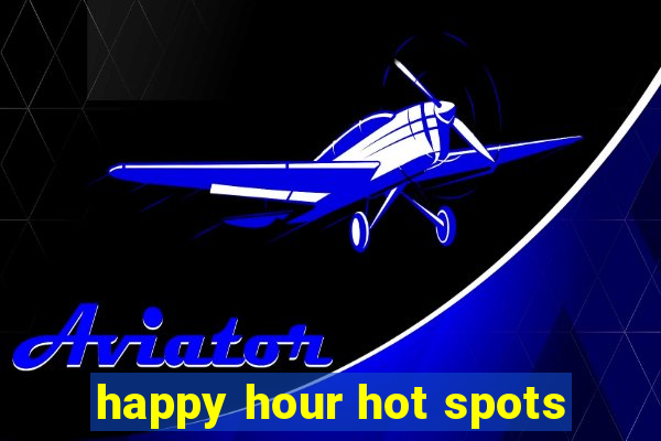 happy hour hot spots