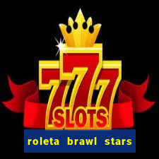 roleta brawl stars 2024 85 brawlers