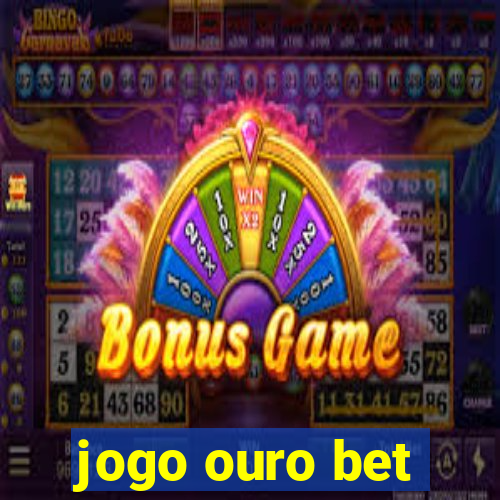 jogo ouro bet