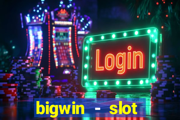 bigwin - slot casino online