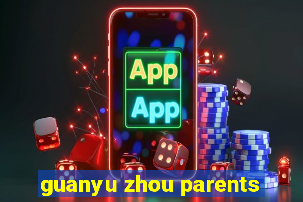 guanyu zhou parents