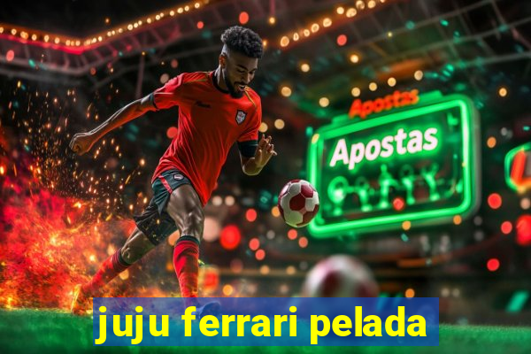 juju ferrari pelada