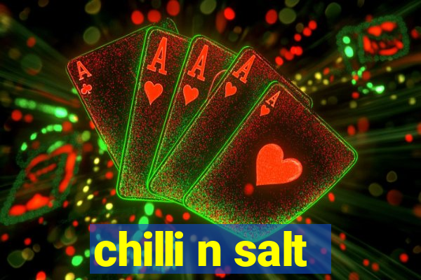 chilli n salt