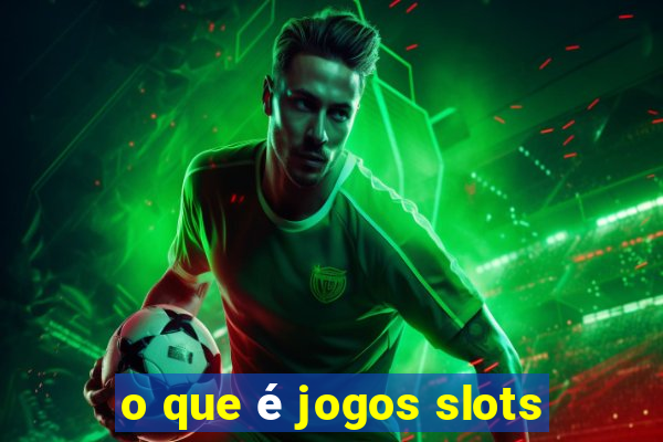 o que é jogos slots