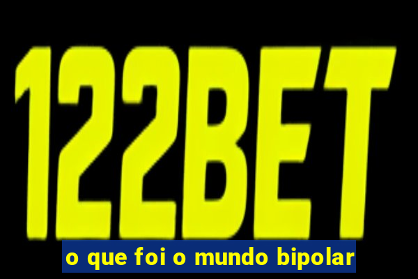 o que foi o mundo bipolar