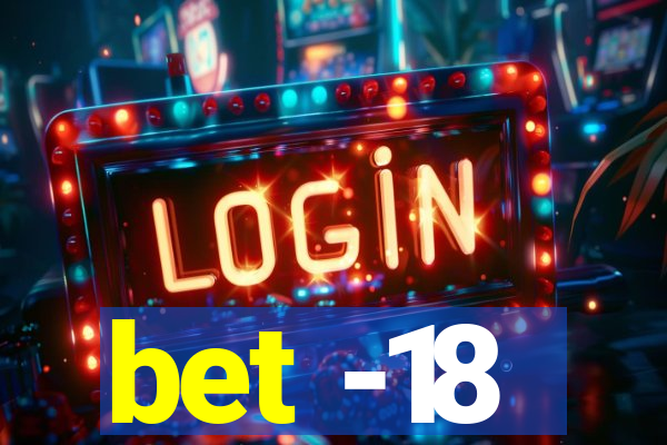 bet -18