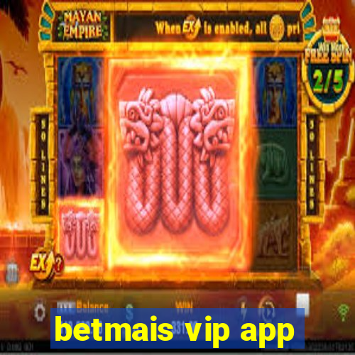 betmais vip app