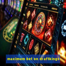 maximum bet on draftkings