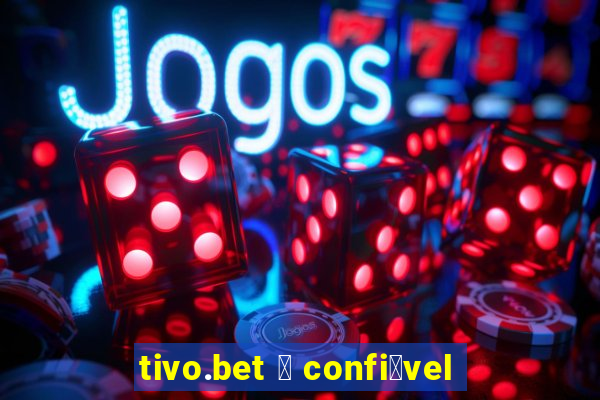 tivo.bet 茅 confi谩vel