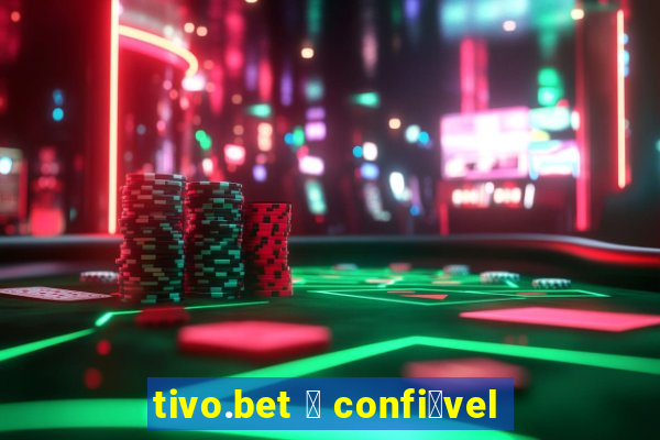 tivo.bet 茅 confi谩vel