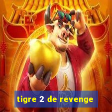 tigre 2 de revenge