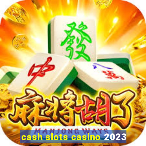 cash slots casino 2023