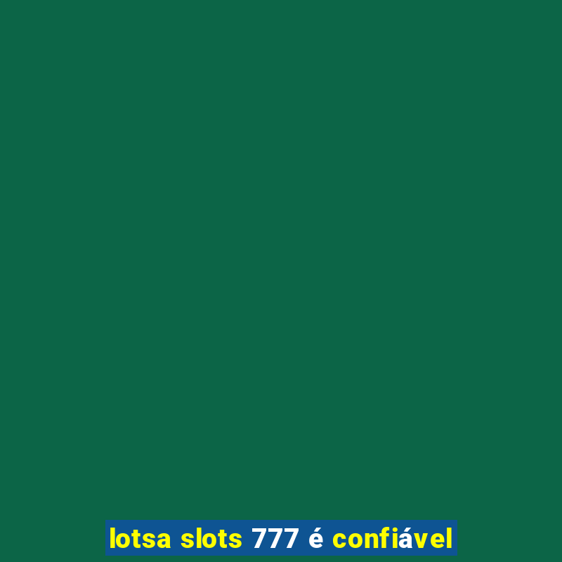 lotsa slots 777 é confiável