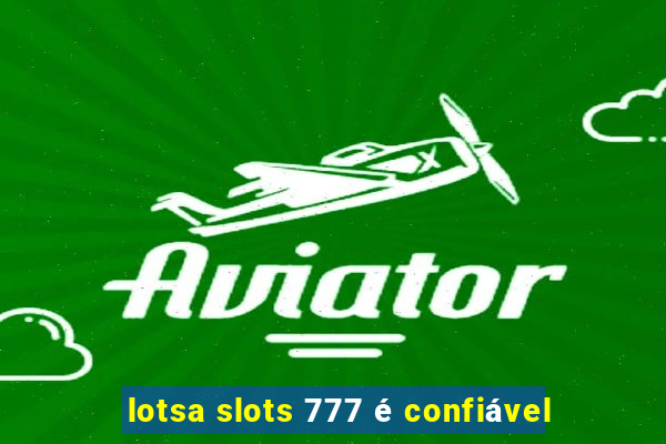 lotsa slots 777 é confiável