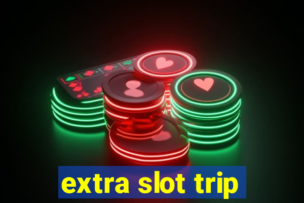 extra slot trip