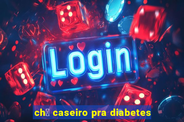 ch谩 caseiro pra diabetes