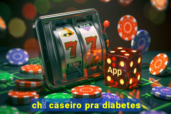 ch谩 caseiro pra diabetes