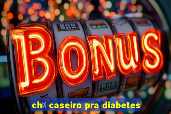 ch谩 caseiro pra diabetes