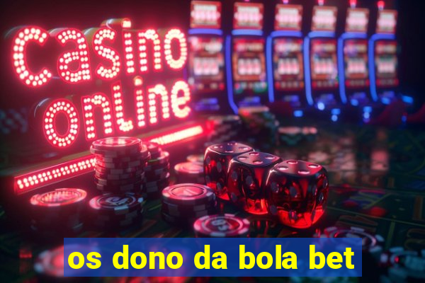 os dono da bola bet